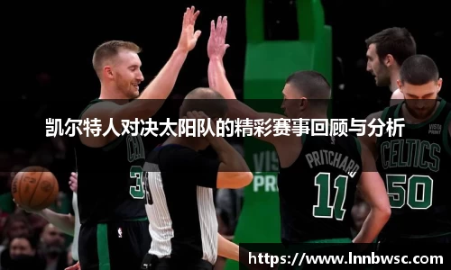 凯尔特人对决太阳队的精彩赛事回顾与分析